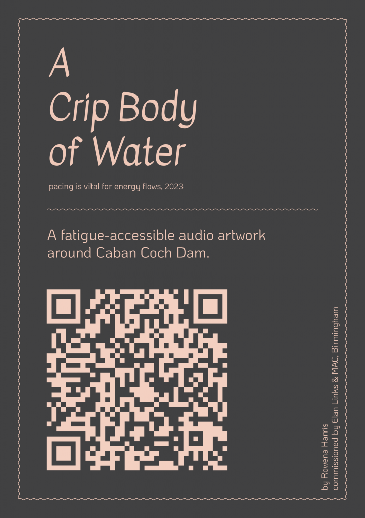 A pdf guide to A Crip Body of Water (pacing is vital for energy flows), 2023 - A fatigue-accessible audio artowrk around Caban Coch Dam. The design is a dark grey background, and light pink text, with wavy borders, and a QR code